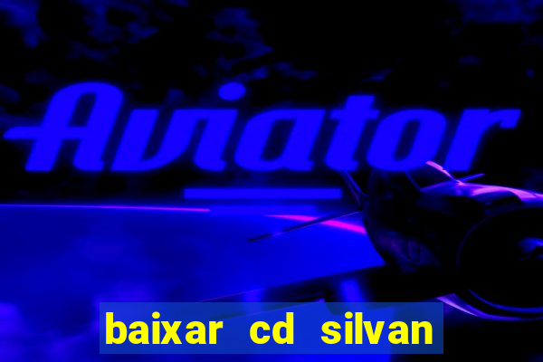 baixar cd silvan santos 茅 hoje